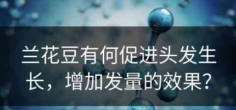 兰花豆有何促进头发生长，增加发量的效果？